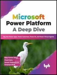Microsoft Power Platform A Deep Dive: Dig into Power Apps, Power Automate, Power BI, and Power Virtual Agents