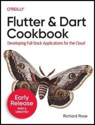 Flutter and Dart Cookbook: Developing Full-Stack Applications for the Cloud (6th Early Release)