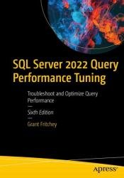 SQL Server 2022 Query Performance Tuning: Troubleshoot and Optimize Query Performance, Sixth Edition