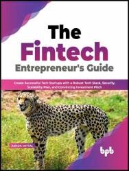 The Fintech Entrepreneur’s Guide: Create Successful Tech Startups with a Robust Tech Stack, Security