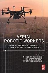 Aerial Robotic Workers : Design, Modeling, Control, Vision and Their Applications