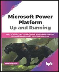 Microsoft Power Platform Up and Running: Learn to Analyze Data, Create Solutions, Automate Processes