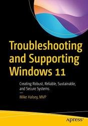 Troubleshooting and Supporting Windows 11: Creating Robust, Reliable, Sustainable, and Secure Systems