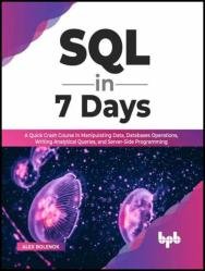 SQL in 7 Days: A Quick Crash Course in Manipulating Data, Databases Operations, Writing Analytical Queries