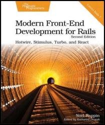 Modern Front-End Development for Rails, Second Edition: Hotwire, Stimulus, Turbo, and React
