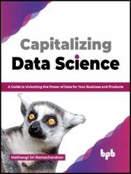 Capitalizing Data Science: A Guide to Unlocking the Power of Data for Your Business and Products