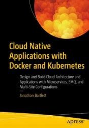 Cloud Native Applications with Docker and Kubernetes: Design and Build Cloud Architecture and Applications with Microservices