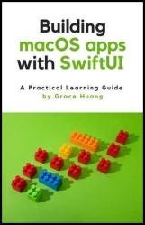 Building macOS Apps With SwiftUI : A Practical Learning Guide