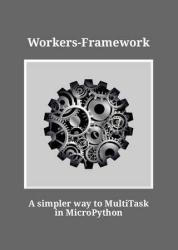 Workers-Framework: A simpler way to MultiTask in MicroPython