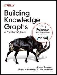 Building Knowledge Graphs: A Practitioner’s Guide (Fourth Early Release)