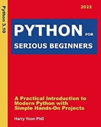 Python for Serious Beginners 2022: A Practical Introduction to Modern Python with Simple Hands-on Projects