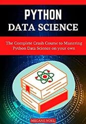 Python Data Science : The Complete Crash Course to Mastering Python Data Science on your own