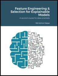 Feature Engineering & Selection for Explainable Models : A Second Course for Data Scientists