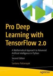 Pro Deep Learning with TensorFlow 2.0: A Mathematical Approach to Advanced Artificial Intelligence in Python, Second Edition