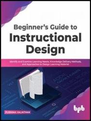 Beginner’s Guide to Instructional Design: Identify and Examine Learning Needs, Knowledge Delivery Methods