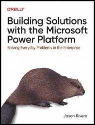 Building Solutions with the Microsoft Power Platform: Solving Everyday Problems in the Enterprise (Final Release)