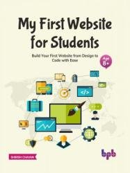 My First Website for Students: Build Your First Website from Design to Code with Ease