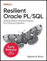 Resilient Oracle PL/SQL: Building Resilient Database Solutions for Continuous Operation (2nd Early Release)