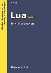 Lua Mini Reference 2022: A Quick Guide to the Lua Scripting Language for Busy Coders
