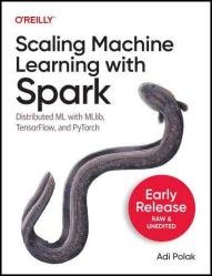 Scaling Machine Learning with Spark: Distributed ML with MLlib, TensorFlow, and PyTorch (Fifth Release)