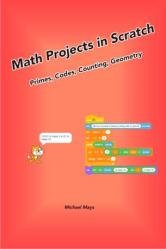 Math Projects in Scratch : Primes, Codes, Counting, Geometry