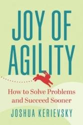 Joy of Agility: How to Solve Problems and Succeed Sooner