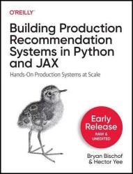Building Recommendation Systems in Python and JAX: Hands-On Production Systems at Scale (4th Early Release)
