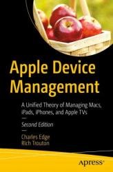 Apple Device Management: A Unified Theory of Managing Macs, iPads, iPhones, and Apple TVs, 2nd Edition