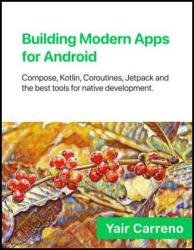 Building Modern Apps for Android : Compose, Kotlin, Coroutines, Jetpack, and the best tools for native development