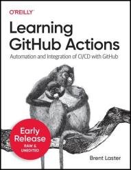 Learning GitHub Actions: Automation and Integration of CI/CD with GitHub (Fourth Early Release)