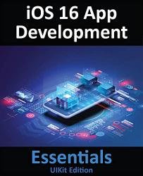 iOS 16 App Development Essentials - UIKit Edition: Learn to Develop iOS 16 Apps with Xcode 14 and Swift