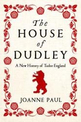 The House of Dudley: a New History of the Tudor Era
