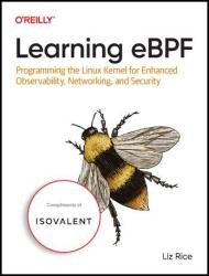 Learning eBPF: Programming the Linux Kernel for Enhanced Observability, Networking, and Security (Final Release)