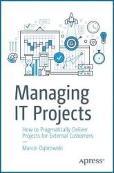Managing IT Projects: How to Pragmatically Deliver Projects for External Customers
