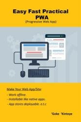 Easy, Fast And Practical : Progressive Web App Progressive Web App. Offline and Installable Web App