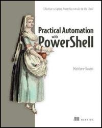 Practical Automation with PowerShell: Effective scripting from the console to the cloud (Final)