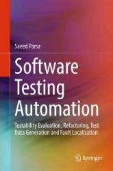 Software Testing Automation: Testability Evaluation, Refactoring, Test Data Generation and Fault Localization