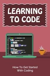 Learning To Code: How To Get Started With Coding