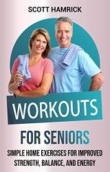 Workouts for Seniors: Simple Home Exercises for Improved Strength, Balance, and Energy