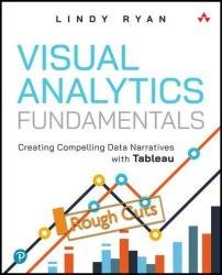 Visual Analytics Fundamentals: Creating Compelling Data Narratives with Tableau (Rough Cuts)