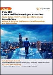 DVA-C02: AWS Certified Developer Associate: Security, Deployment, Troubleshooting and Optimization, Second Edition