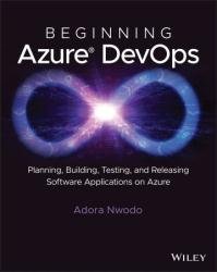 Beginning Azure DevOps : Planning, Building, Testing, and Releasing Software Applications on Azure