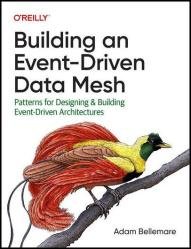 Building an Event-Driven Data Mesh: Patterns for Designing and Building Event-Driven Architectures (Final Release)