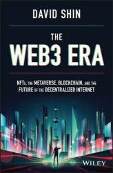 The Web3 Era: NFTs, the Metaverse, Blockchain, and the Future of the Decentralized Internet