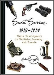 Secret Services, 1918-1939: Their Development in Britain, Germany, and Russia