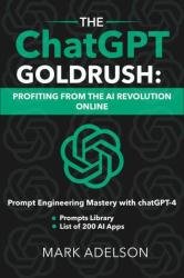 The ChatGPT GoldRush: Profiting from the AI Revolution Online: Prompt Engineering Mastery with ChatGPT-4