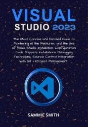 Visual Studio 2023: The Most Concise and Detailed Guide to Mastering all the Features