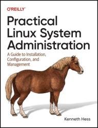 Practical Linux System Administration: A Guide to Installation, Configuration, and Management (Final)