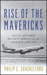 Rise of the Mavericks: The U.S. Air Force Security Service and the Cold War, 1948–1979