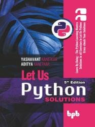Let Us Python Solutions - 5th Edition: Learn By Doing - The Python Learning Mantra Solutions to all Exercises
